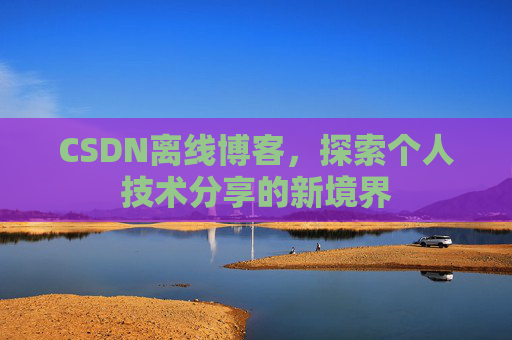 CSDN离线博客，探索个人技术分享的新境界